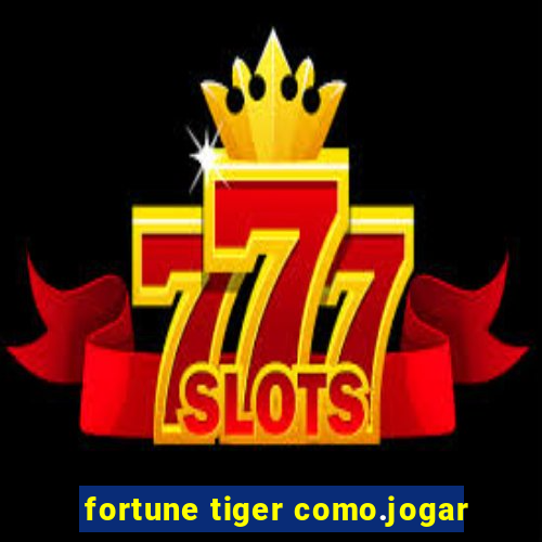 fortune tiger como.jogar