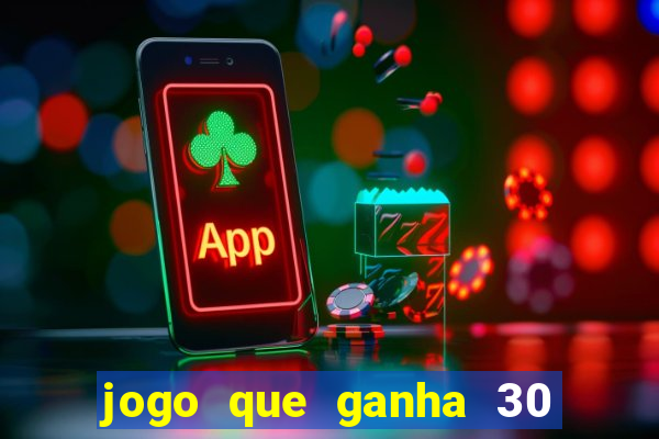 jogo que ganha 30 reais no cadastro