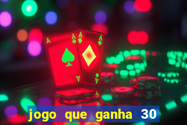 jogo que ganha 30 reais no cadastro