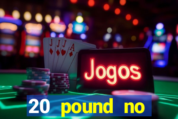 20 pound no deposit casino