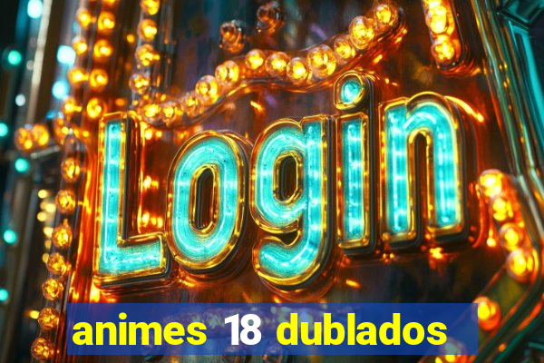 animes 18 dublados