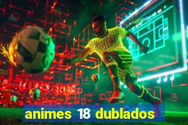 animes 18 dublados