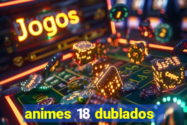 animes 18 dublados