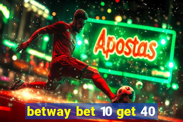 betway bet 10 get 40