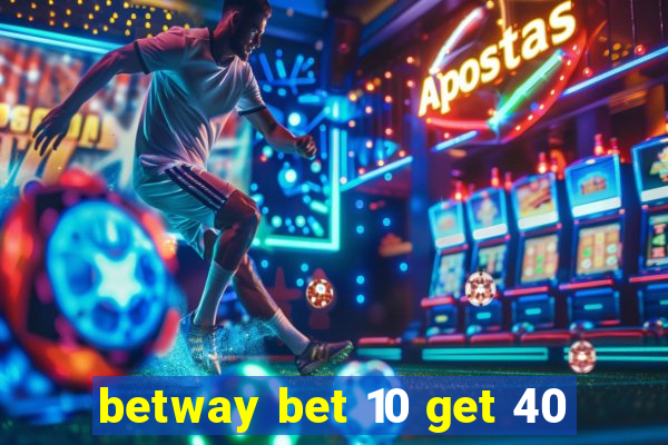 betway bet 10 get 40