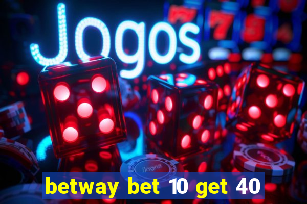 betway bet 10 get 40