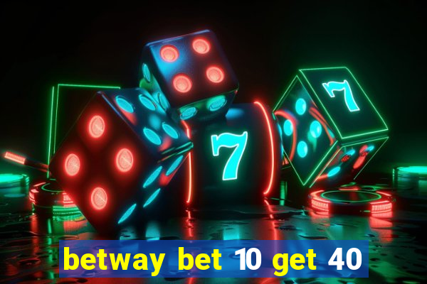 betway bet 10 get 40