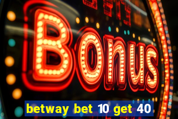 betway bet 10 get 40