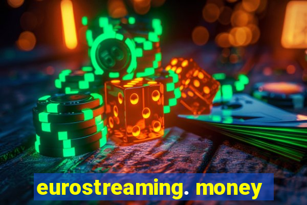 eurostreaming. money