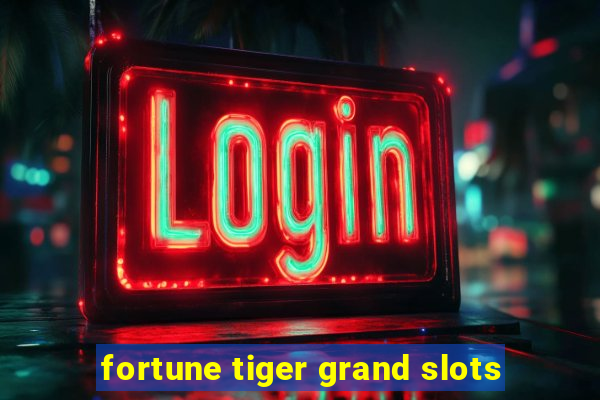 fortune tiger grand slots