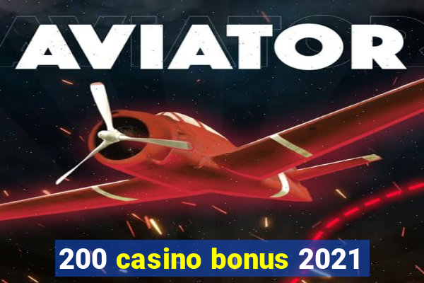 200 casino bonus 2021