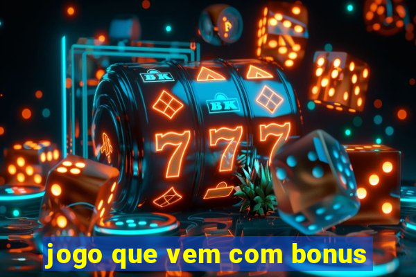 jogo que vem com bonus