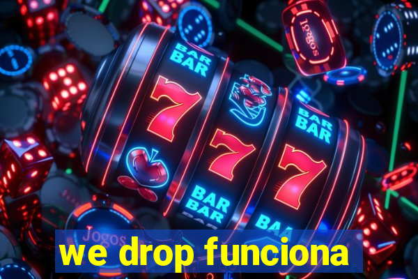 we drop funciona