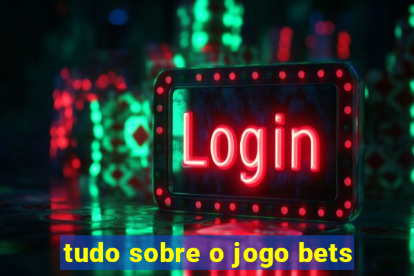 tudo sobre o jogo bets