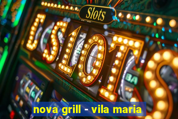 nova grill - vila maria