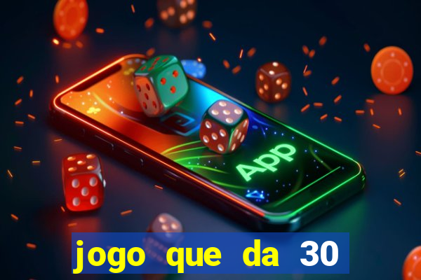 jogo que da 30 reais de bonus