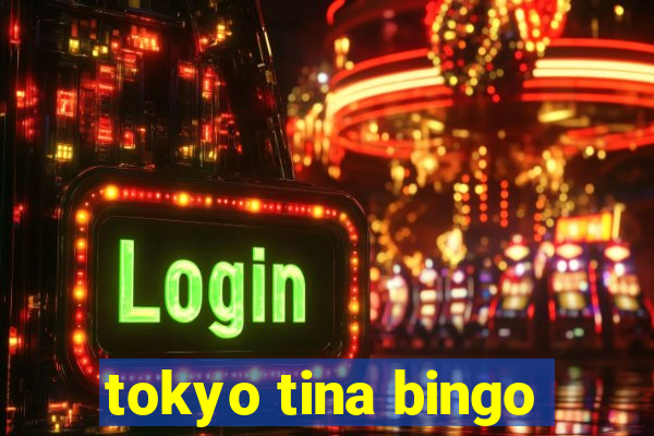 tokyo tina bingo