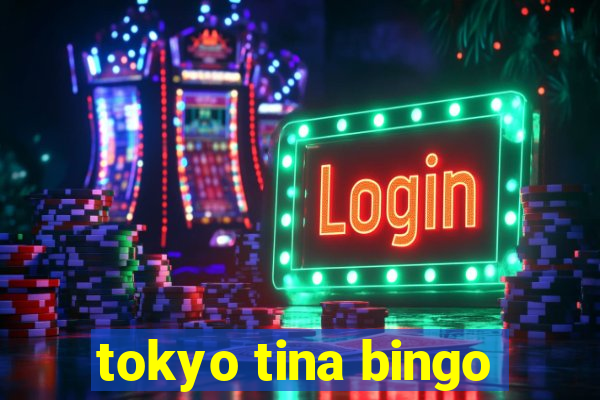 tokyo tina bingo