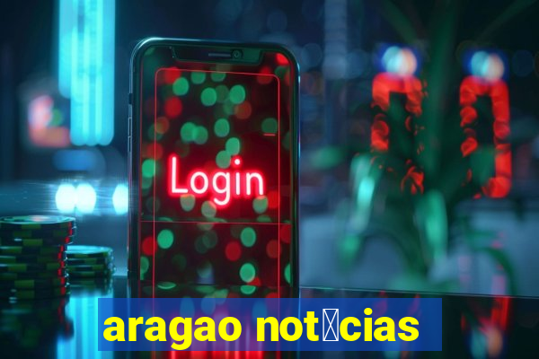 aragao not铆cias