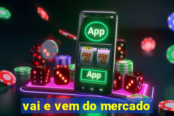 vai e vem do mercado