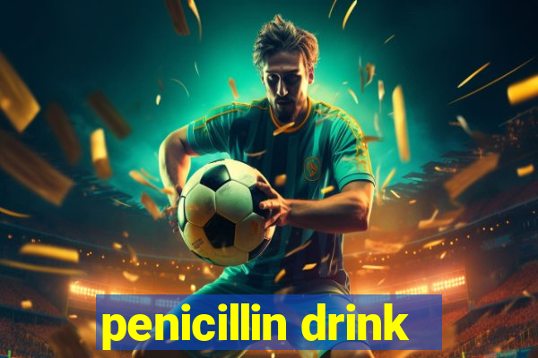 penicillin drink