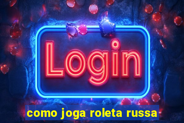 como joga roleta russa