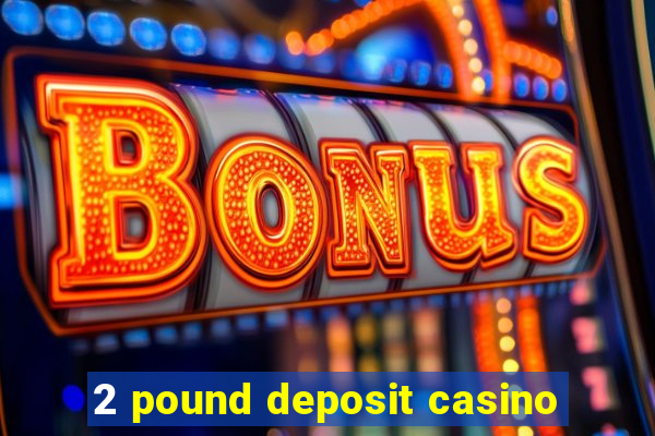 2 pound deposit casino