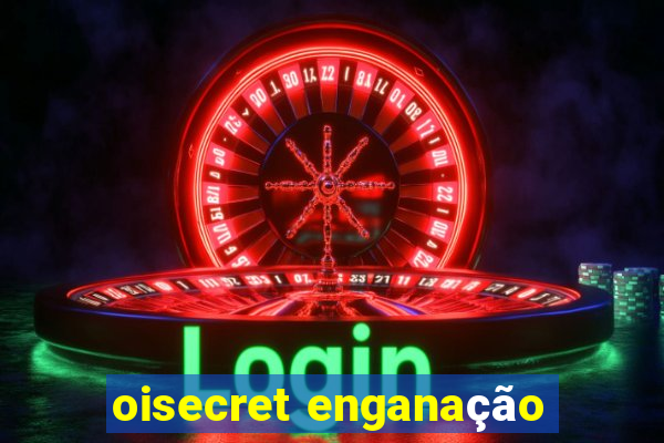 oisecret enganação