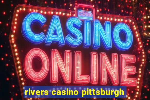 rivers casino pittsburgh