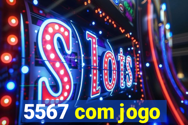 5567 com jogo