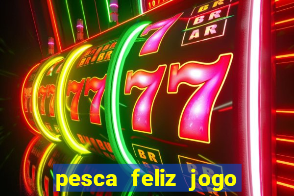 pesca feliz jogo ganhar dinheiro