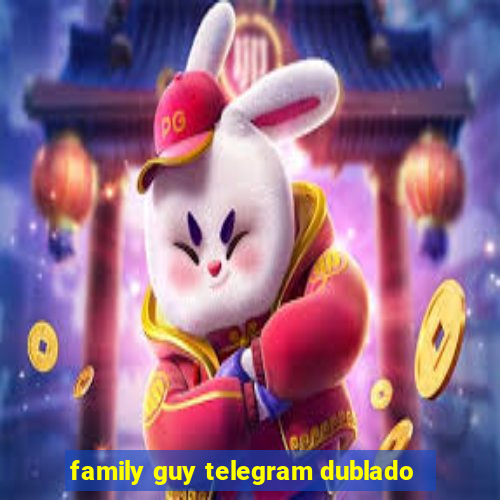 family guy telegram dublado