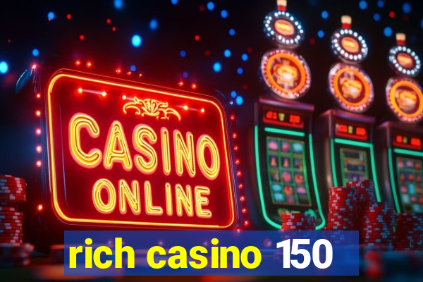 rich casino 150