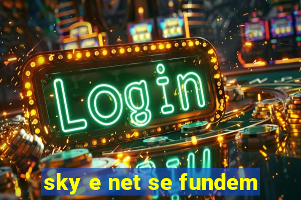 sky e net se fundem