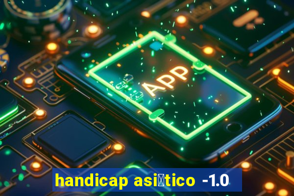 handicap asi谩tico -1.0