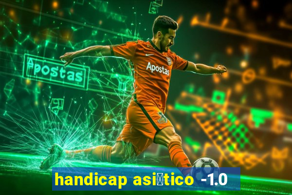 handicap asi谩tico -1.0