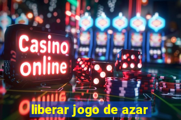 liberar jogo de azar