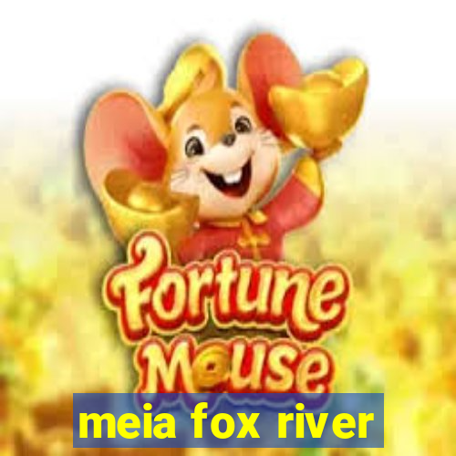 meia fox river