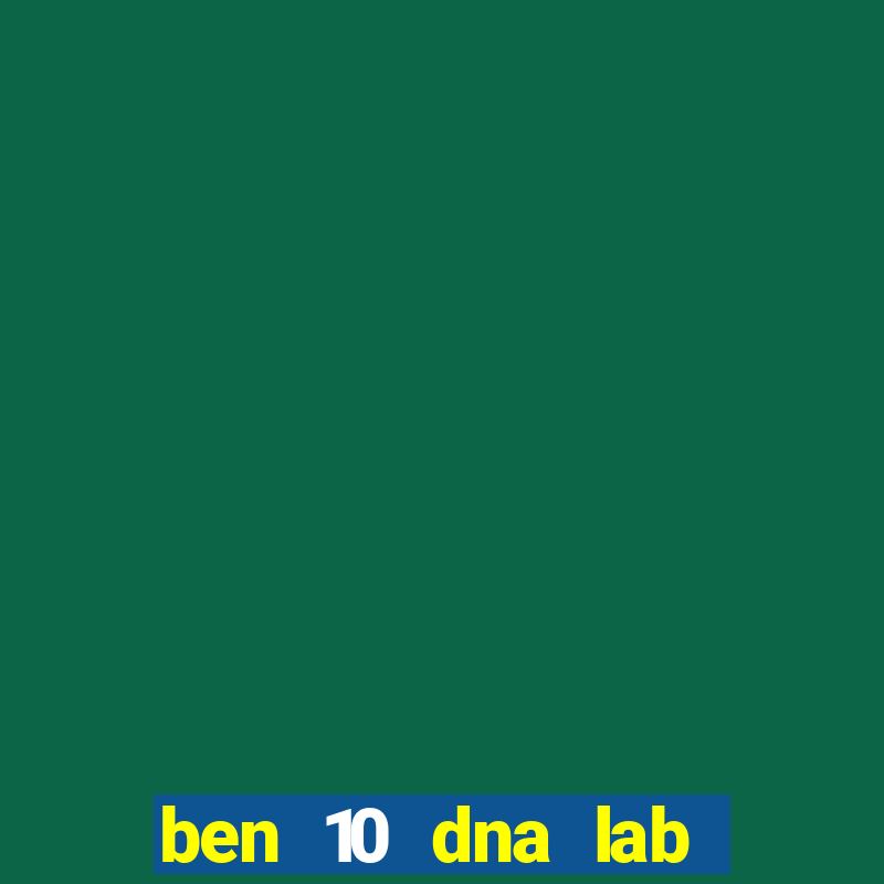 ben 10 dna lab all fusions