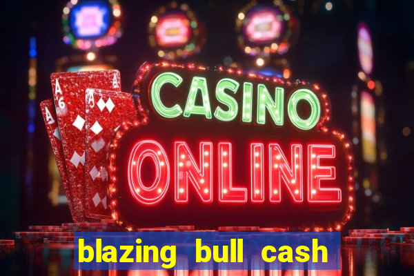 blazing bull cash quest slot