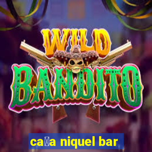 ca莽a niquel bar