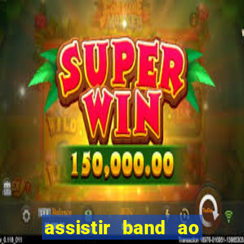 assistir band ao vivo gratis