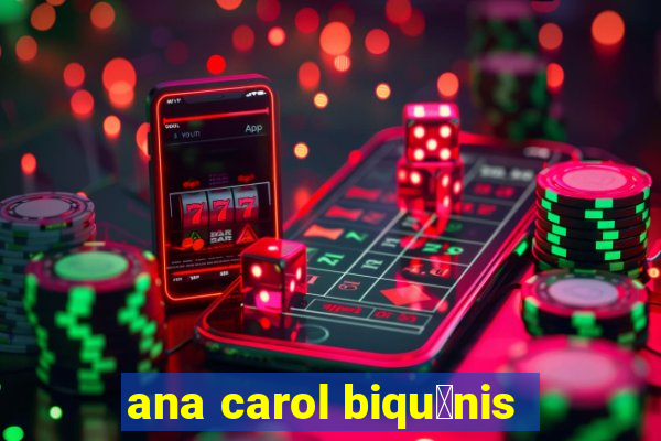 ana carol biqu铆nis