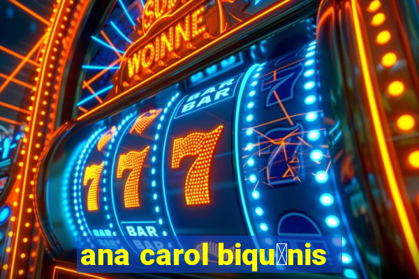 ana carol biqu铆nis