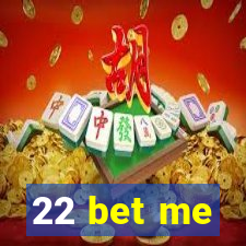 22 bet me