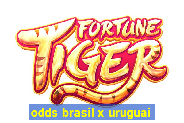 odds brasil x uruguai