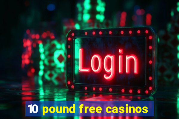 10 pound free casinos