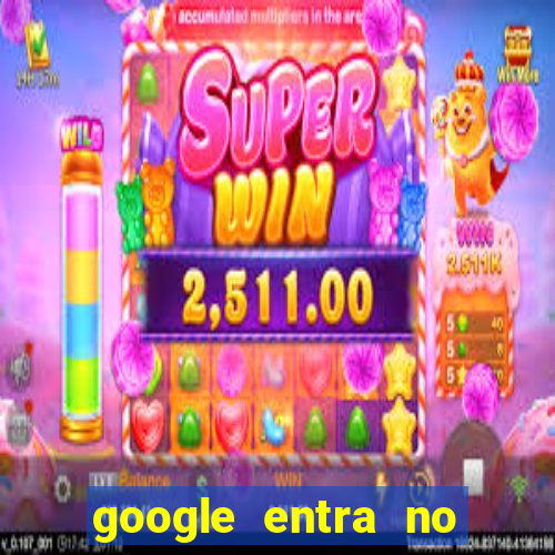 google entra no jogo de c****