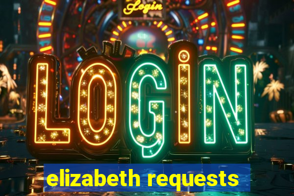 elizabeth requests