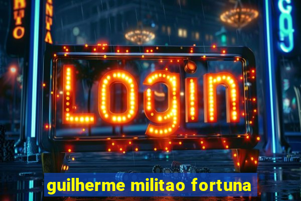 guilherme militao fortuna